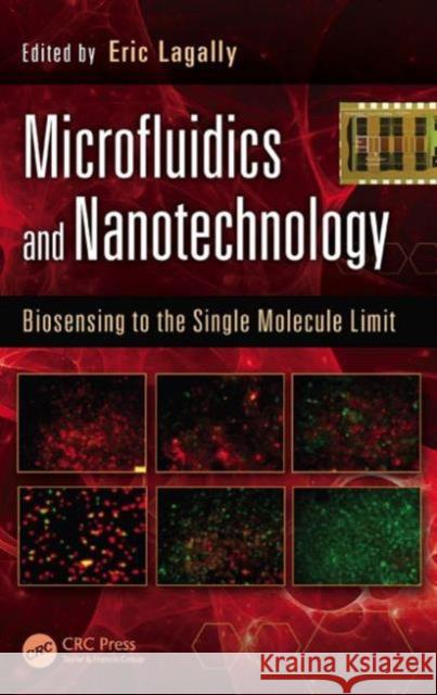 Microfluidics and Nanotechnology: Biosensing to the Single Molecule Limit Lagally, Eric 9781466594906