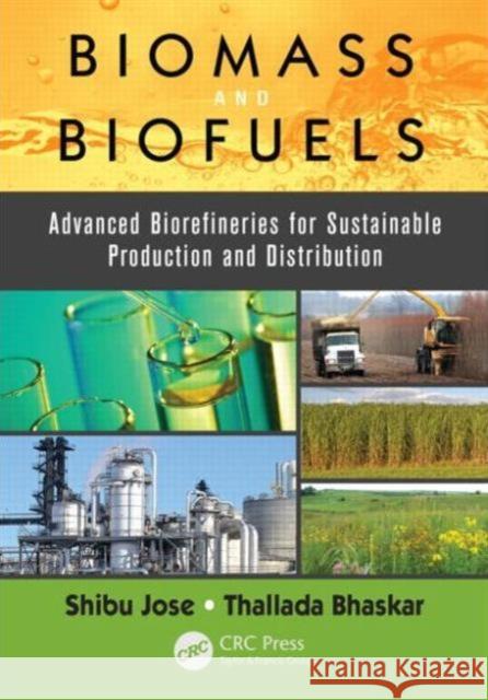 Biomass and Biofuels: Advanced Biorefineries for Sustainable Production and Distribution Shibu Jose Thallada Bhaskar 9781466595316 Taylor & Francis Group