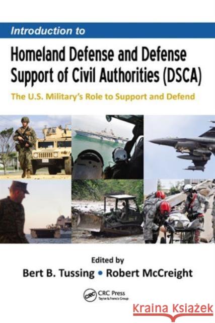 Introduction to Homeland Defense and Defense Support of Civil Authorities (Dsca): The U.S. Military�s Role to Support and Defend Tussing, Bert B. 9781466595675 CRC Press