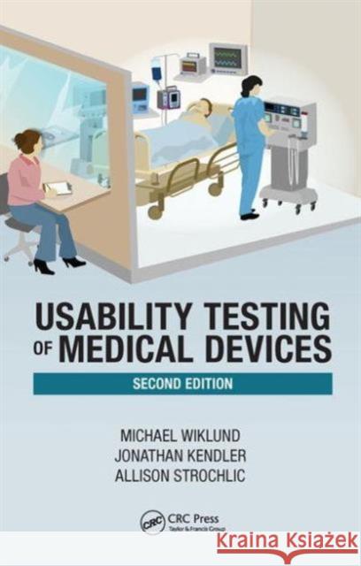 Usability Testing of Medical Devices Michael E. Wiklun Jonathan Kendler Allison Y. Strochlic 9781466595880