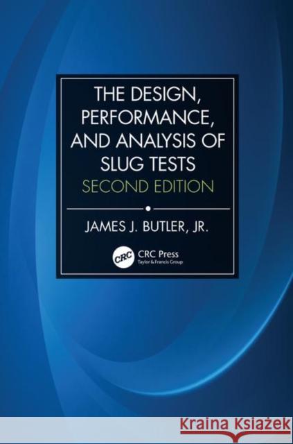 The Design, Performance, and Analysis of Slug Tests, 2nd Ed Butler Jr, James Johnson 9781466595903 CRC Press