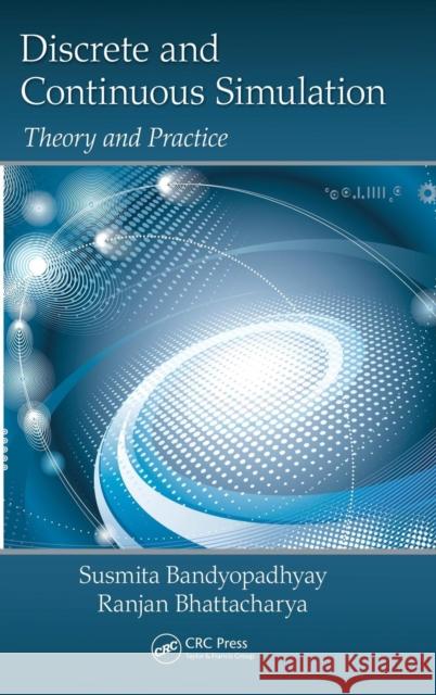 Discrete and Continuous Simulation: Theory and Practice Bandyopadhyay, Susmita 9781466596399 CRC Press