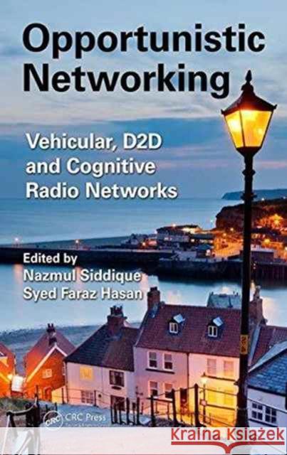 Opportunistic Networking: Vehicular, D2d and Cognitive Radio Networks Nazmul H. Siddique Salahuddin Muhammad Salim Zabir Syed Faraz Hasan 9781466596962
