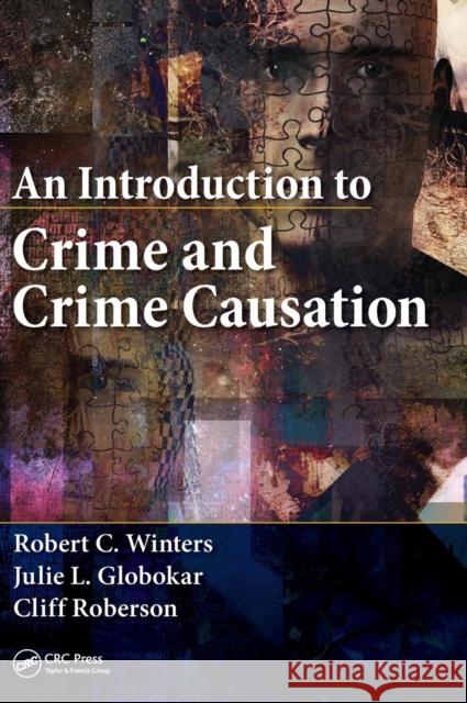 An Introduction to Crime and Crime Causation Robert C. Winters Julie L. Globokar Cliff Roberson 9781466597105 CRC Press