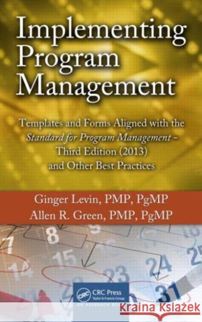 Implementing Program Management: Templates and Forms Aligned with the Standard for Program Management, Third Edition (2013) and Other Best Practices Levin, Ginger 9781466597716