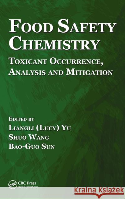 Food Safety Chemistry: Toxicant Occurrence, Analysis and Mitigation Liangli (Lucy) Yu Shuo Wang Bao-Guo Sun 9781466597945 CRC Press