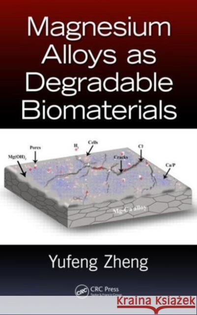 Magnesium Alloys as Degradable Biomaterials Zheng Yufeng 9781466598041 CRC Press