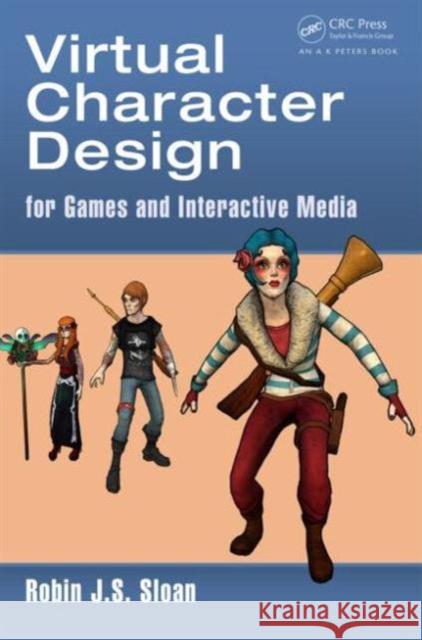 Virtual Character Design: For Games and Interactive Media Robin James Stuart Sloan 9781466598195 A K Peters Ltd