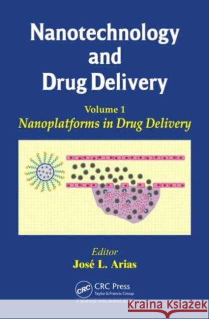 Nanotechnology and Drug Delivery, Volume One: Nanoplatforms in Drug Delivery JosÃ© L. Arias   9781466599475 Taylor and Francis