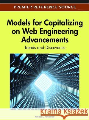 Models for Capitalizing on Web Engineering Advancements: Trends and Discoveries Alkhatib, Ghazi 9781466600232 Idea Group,U.S.