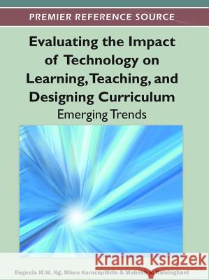 Evaluating the Impact of Technology on Learning, Teaching, and Designing Curriculum: Emerging Trends Ng, Eugenia M. W. 9781466600324 Idea Group,U.S.