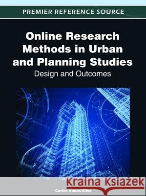 Online Research Methods in Urban and Planning Studies: Design and Outcomes Silva, Carlos Nunes 9781466600744 Information Science Reference