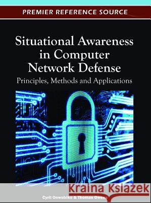 Situational Awareness in Computer Network Defense: Principles, Methods and Applications Onwubiko, Cyril 9781466601048