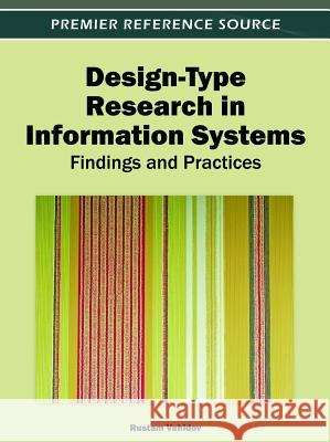 Design-Type Research in Information Systems: Findings and Practices Vahidov, Rustam 9781466601314 Information Science Reference
