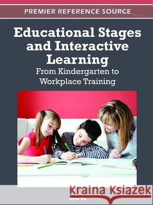 Educational Stages and Interactive Learning: From Kindergarten to Workplace Training Jia, Jiyou 9781466601376 Information Science Reference