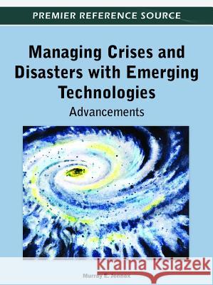 Managing Crises and Disasters with Emerging Technologies: Advancements Jennex, Murray 9781466601673 Information Science Reference