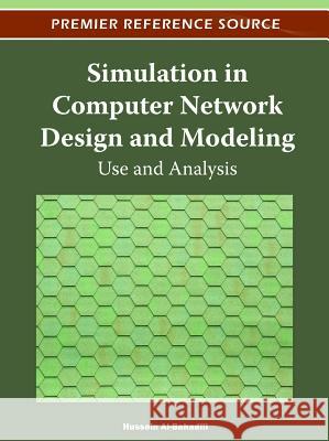 Simulation in Computer Network Design and Modeling: Use and Analysis Al-Bahadili, Hussein 9781466601918 Information Science Reference