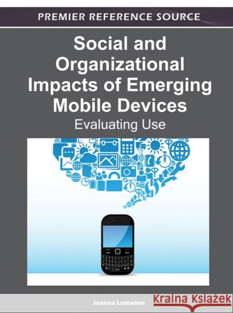 Social and Organizational Impacts of Emerging Mobile Devices: Evaluating Use Lumsden, Joanna 9781466601949 Information Science Reference