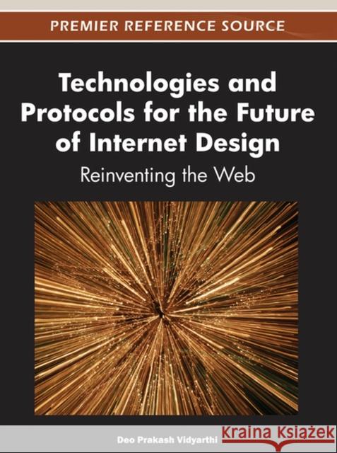 Technologies and Protocols for the Future of Internet Design: Reinventing the Web Prakash Vidyarthi, Deo 9781466602038 Information Science Reference