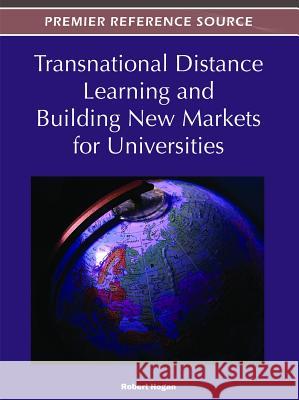 Transnational Distance Learning and Building New Markets for Universities Robert Hogan 9781466602069