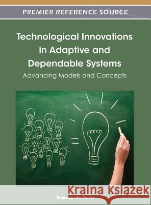 Technological Innovations in Adaptive and Dependable Systems: Advancing Models and Concepts de Florio, Vincenzo 9781466602557 Information Science Reference