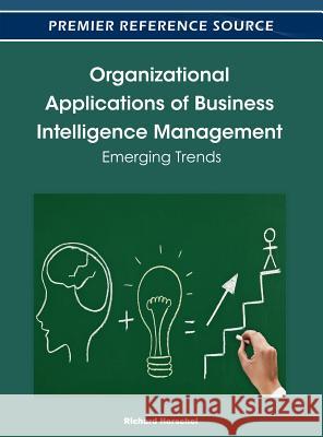 Organizational Applications of Business Intelligence Management: Emerging Trends Herschel, Richard T. 9781466602793 Business Science Reference