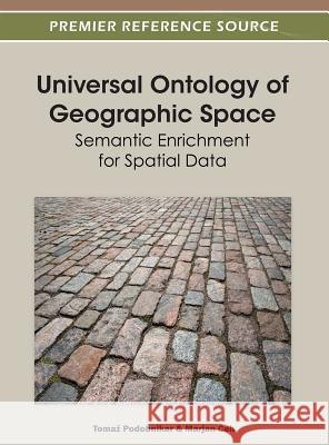 Universal Ontology of Geographic Space: Semantic Enrichment for Spatial Data Podobnikar, Tomaz 9781466603271 Information Science Reference