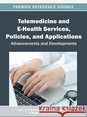 Telemedicine and E-Health Services, Policies, and Applications: Advancements and Developments Rodrigues, Joel J. P. C. 9781466608887