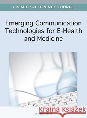 Emerging Communication Technologies for E-Health and Medicine Joel J. P. C. Rodrigues 9781466609099