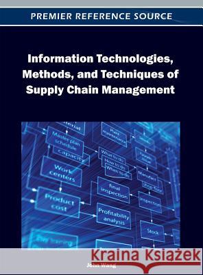 Information Technologies, Methods, and Techniques of Supply Chain Management John Wang 9781466609181