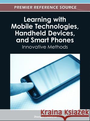 Learning with Mobile Technologies, Handheld Devices, and Smart Phones: Innovative Methods Zhongyu Lu 9781466609365