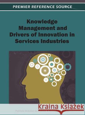 Knowledge Management and Drivers of Innovation in Services Industries Patricia Ordone Miltiadis D. Lytras 9781466609488 Information Science Reference
