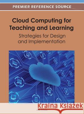 Cloud Computing for Teaching and Learning: Strategies for Design and Implementation Chao, Lee 9781466609570 Information Science Reference