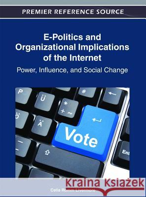 E-Politics and Organizational Implications of the Internet: Power, Influence, and Social Change Romm Livermore, Celia 9781466609662