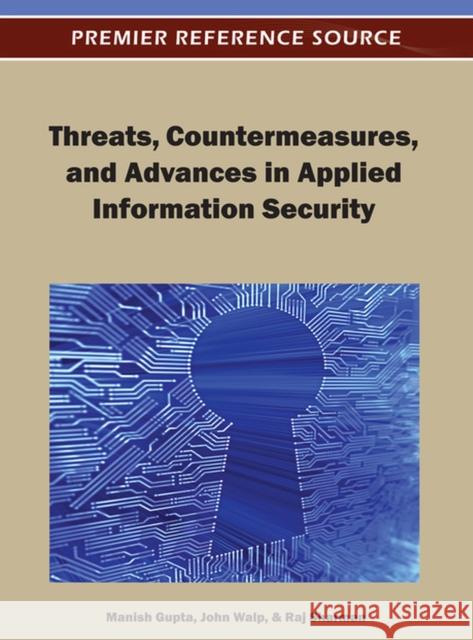 Threats, Countermeasures, and Advances in Applied Information Security Manish Gupta John Walp Raj Sharman 9781466609785 Information Science Reference