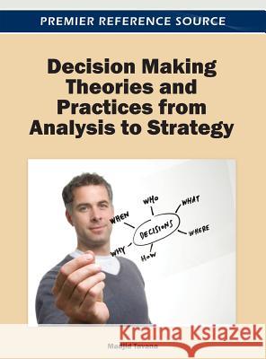 Decision Making Theories and Practices from Analysis to Strategy Madjid Tavana 9781466615892