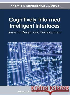 Cognitively Informed Intelligent Interfaces: Systems Design and Development Alkhalifa, Eshaa M. 9781466616288 Information Science Reference