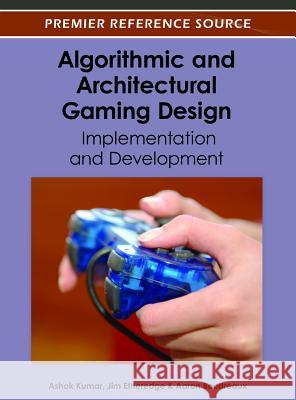 Algorithmic and Architectural Gaming Design: Implementation and Development Kumar, Ashok 9781466616349