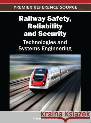 Railway Safety, Reliability, and Security: Technologies and Systems Engineering Flammini, Francesco 9781466616431 Information Science Reference