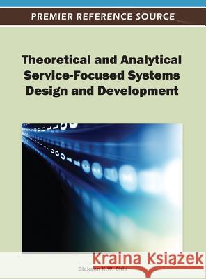 Theoretical and Analytical Service-Focused Systems Design and Development Dickson K. W. Chiu 9781466617674 Information Science Reference
