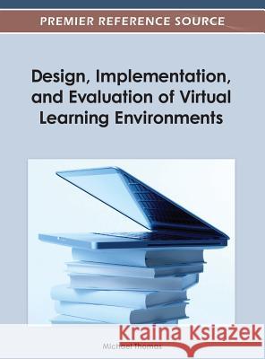 Design, Implementation, and Evaluation of Virtual Learning Environments Michael Thomas 9781466617704