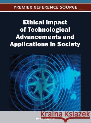 Ethical Impact of Technological Advancements and Applications in Society Rocci Luppicini 9781466617735 Information Science Reference