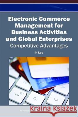 Electronic Commerce Management for Business Activities and Global Enterprises: Competitive Advantages Lee, In 9781466618008 Business Science Reference