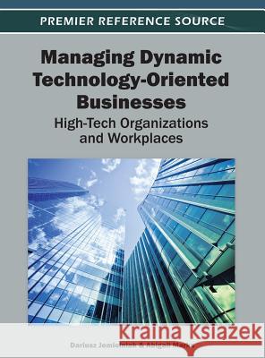 Managing Dynamic Technology-Oriented Businesses: High-Tech Organizations and Workplaces Jemielniak, Dariusz 9781466618367 Business Science Reference