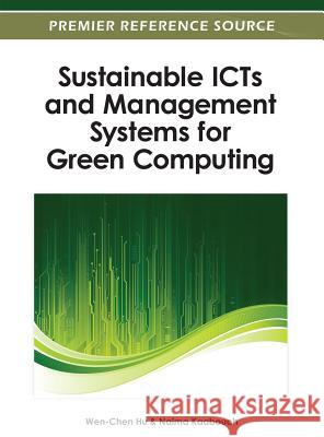 Sustainable ICTs and Management Systems for Green Computing Wen-Chen Hu Naima Kaabouch 9781466618398 Information Science Reference