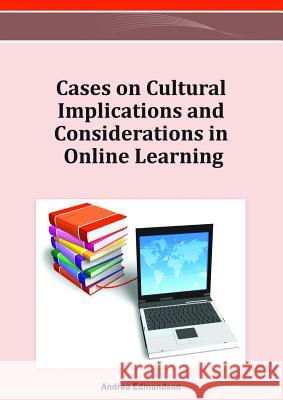 Cases on Cultural Implications and Considerations in Online Learning Andrea Edmundson 9781466618855 Information Science Reference