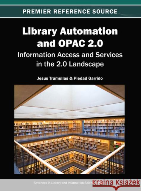 Library Automation and OPAC 2.0: Information Access and Services in the 2.0 Landscape Tramullas, Jesus 9781466619128 Information Science Reference