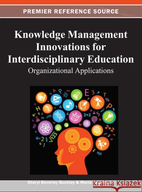 Knowledge Management Innovations for Interdisciplinary Education: Organizational Applications Buckley, Sheryl 9781466619692 Information Science Reference