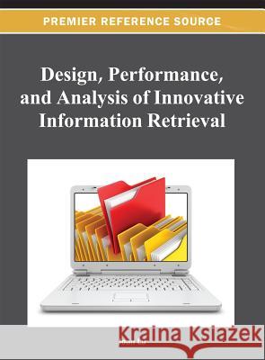 Design, Performance, and Analysis of Innovative Information Retrieval Joan Lu 9781466619753 Information Science Reference