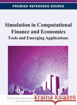 Simulation in Computational Finance and Economics: Tools and Emerging Applications Alexandrova-Kabadjova, Biliana 9781466620117 Business Science Reference